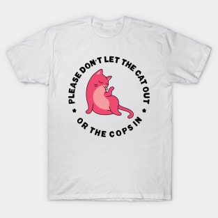 Please Don't Let The Cat Out Or The Cops In T-Shirt